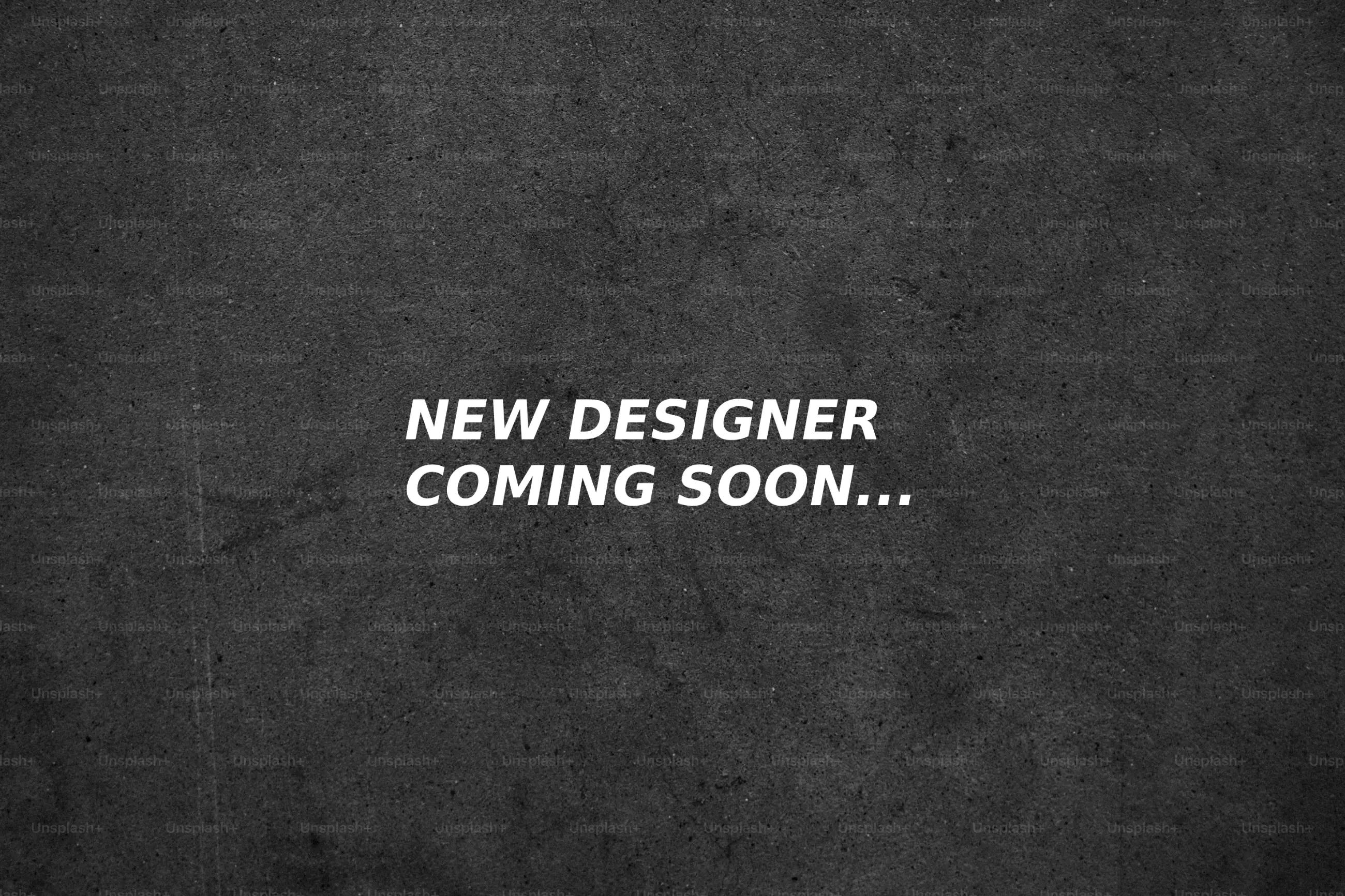 New Designer – Details coming soon